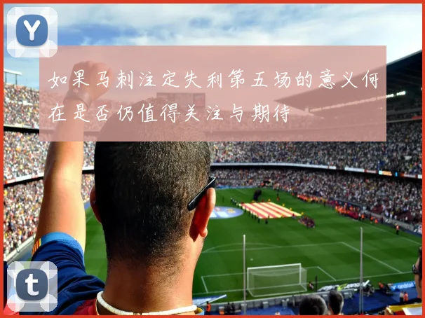 如果马刺注定失利第五场的意义何在是否仍值得关注与期待