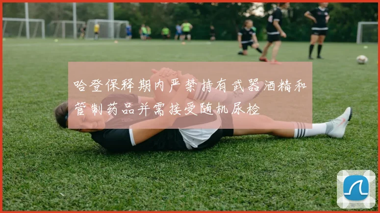 哈登保释期内严禁持有武器酒精和管制药品并需接受随机尿检