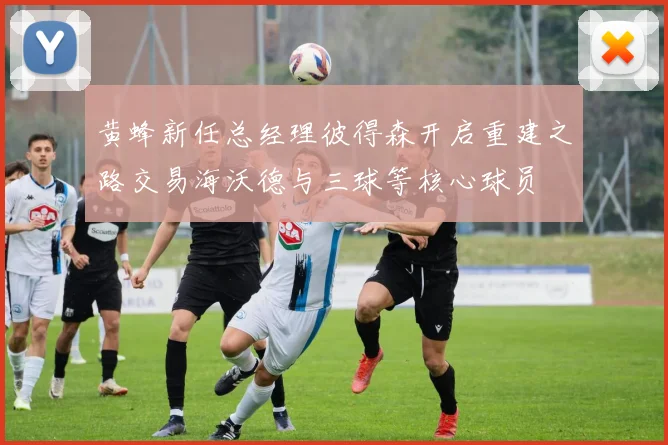 黄蜂新任总经理彼得森开启重建之路交易海沃德与三球等核心球员